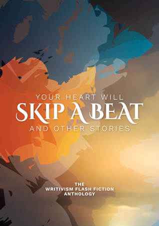 Your Heart Will Skip A Beat And Other Stories (Writivism Flash Fiction Anthology)
