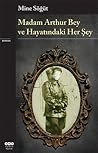 Madam Arthur Bey ve Hayatındaki Her Şey by Mine Söğüt Madam Arthur Bey ve Hayatındaki Her Şey by Mine Söğüt