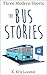 Three Modern Shorts: The Bus Stories (Modern Shorts for Busy People Book 4)