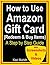 How to Use Amazon Gift Card: A Step by Step Guide to Redeem and Use Amazon Gift Card to Buy Stuffs from Amazon: (With Video Tutorials, Screenshots and FREE Gift Card Sources) (Kazi How To Book 9)