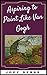 Aspiring to Paint Like Van Gogh: A Practical Guide to Post Impressionist Art (Kick Ass Art Book 1)