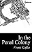 In the Penal Colony by Franz Kafka In the Penal Colony by Franz Kafka