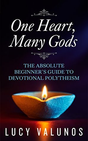 One Heart, Many Gods: The Absolute Beginner's Guide to Devotional Polytheism (Kindle Edition)