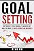 Goal Setting: The Proven 7 Steps Formula To Achieve Any Goal You Want (21 Days Action Plan Included!): Ultimate Guide, Productive Habits, Fast, SMART Goals