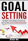 Goal Setting: The Proven 7 Steps Formula To Achieve Any Goal You Want (21 Days Action Plan Included!): Ultimate Guide, Productive Habits, Fast, SMART Goals