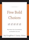 Five Bold Choices...
