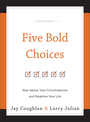 Five Bold Choices: Rise Above Your Circumstances and Redefine Your Life (Hardcover)
