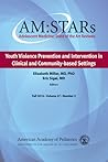 AM:STARs Youth Violence Prevention and Intervention in Clinical and Community-based Settings: Adolescent Medicine State of the Art Reviews, Vol 27 Number 2 (Volume 27)