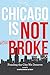 Chicago Is Not Broke. Funding the City We Deserve by Tom Tresser