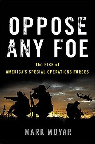 Oppose Any Foe: The Rise of America’s Special Operations Forces
