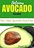 Delicious Avocado Recipes: Salsa, Salads, Guacamole, Soups, and Dips
