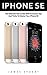 IPhone SE: The Ultimate User Guide With Exclusive Tips And Tricks To Master Your IPhone SE (Apple, IOS, iPhone SE)