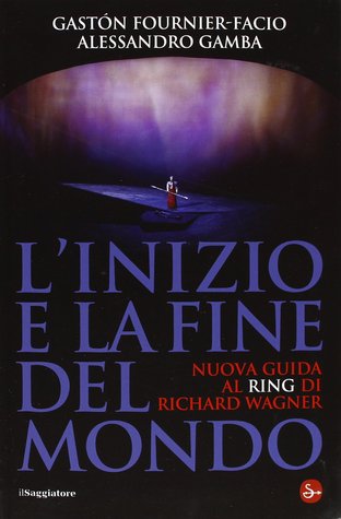 L'inizio e la fine del mondo. Nuova guida al «Ring» di Richard Wagner (Paperback)