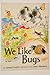 We Like Bugs
