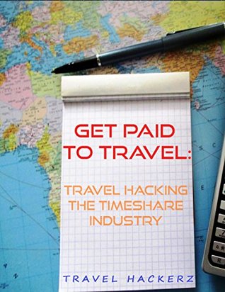 Get Paid to Travel: Travel Hacking the Timeshare Industry ( hacks, secrets, tips, guide, budget) (Budget Travel Book 1)