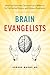 Brain Evangelists: How Psychiatry Has Convinced Us to Believe in Its Far-Fetched Science and Dubious Treatments