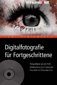Digitalfotografie für Fortgeschrittene : fotografieren wie ein Profi ; Bildbearbeitung am Computer ; plus DVD mit 5 Stunden Film