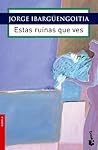 Estas ruinas que ves by Jorge Ibargüengoitia Estas ruinas que ves by Jorge Ibargüengoitia