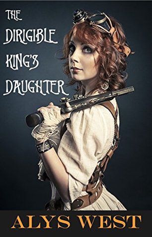 The Dirigible King's Daughter: A Steampunk Romance (Kindle Edition)