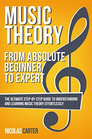 Music Theory: From Beginner to Expert - The Ultimate Step-By-Step Guide to Understanding and Learning Music Theory Effortlessly (Essential Learning Tools for Musicians Book 1)