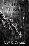 Shattered Dreams by R.W.K. Clark Shattered Dreams by R.W.K. Clark