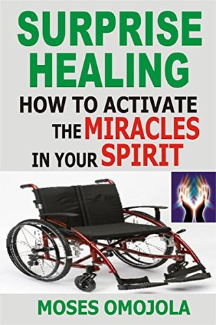 Surprise Healing: How To Activate The Miracles In Your Spirit (Health tips, Prayers for Strength, Daily Prayer, Morning Prayer)