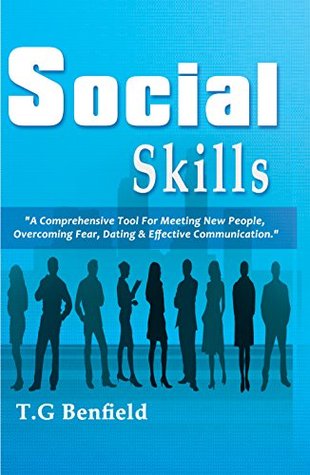 Social Skills A Comprehensive Tool For Meeting New People Overcoming Fear Dating Effective Communication By Tom Benfield