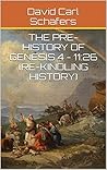 The Pre-History Of Genesis 4 - 11:26 (Re-Kindling History) The Pre-History Of Genesis 4 - 11:26 (Re-Kindling History)