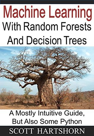 Machine Learning With Random Forests And Decision Trees: A Visual Guide For Beginners (Kindle Edition)
