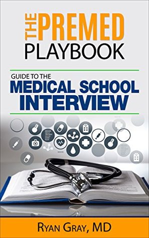 The Premed Playbook: Guide to the Medical School Interview: Be Prepared, Perform Well, Get Accepted