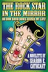 The Rock Star in the Mirror (or, How David Bowie Ruined My Life) The Rock Star in the Mirror