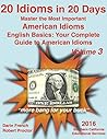 20 Idioms in 20 Days: Master the Most Important American Expressions: English Basics: Your Complete Guide to American Phrases # 3: Real American Idioms ... Your Complete Guide to American Idioms)