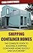 Shipping Container Homes: The Complete Guide to Building a Shipping Container Ho: (Shipping Container Home, build a container home, how to build a container ... - Step by Step - Building Container Houses)