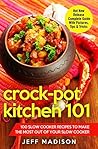 Crock-Pot Kitchen 101: 100 Slow Cooker Recipes To Make The Most Out Of Your Slow Cooker