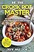 Be the Crock Pot Master: 100 Slow Cooker Recipes to Make a Restaurant-Quality Meal at Home