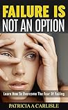 FAILURE IS NOT AN OPTION: Learn how to Overcome the Fear of Failing (: Failure, fail, fear, failing forward, gift of failure, failure is not a option, fail to succeed,)