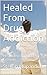 Healed From Drug Addiction: Healed From Mind Erosion