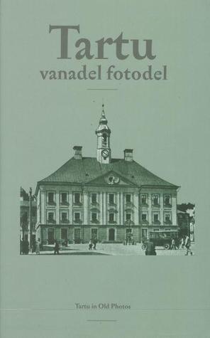 Tartu vanadel fotodel / Tartu in Old Photos (Eesti linnad)