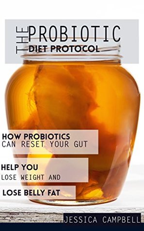 The Probiotic Diet Protocol: How Probiotics Can Reset Your Gut Health and Help You Lose Weight and Belly Fat (Kindle Edition)
