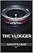 The Vlogger: the ULTIMATE modern day horror story: Read in one sitting