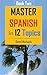 Master Spanish in 12 Topics...