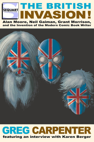 The British Invasion: Alan Moore, Neil Gaiman, Grant Morrison, and the Invention of the Modern Comic Book Writer (Paperback)