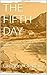 THE FIFTH DAY: a True Story...