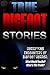 True Bigfoot Stories: Horrifying Encounters Of Bigfoot Horror: What Would You Do? What's The Truth? (Creepy Stories Book 1)