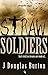 Straw Soldiers by J. Douglas Burton