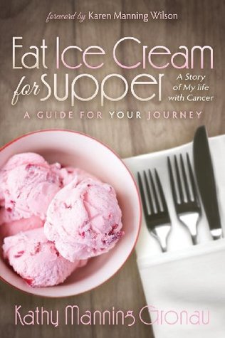 Eat Ice Cream for Supper: A Story of My Life with Cancer: A Guide for Your Journey (Kindle Edition)