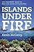 Islands Under Fire by Kevin McCarey