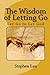 The Wisdom of Letting Go by Stephen Lau