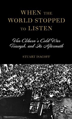 When the World Stopped to Listen: Van Cliburn's Cold War Triumph, and Its Aftermath (Kindle Edition)