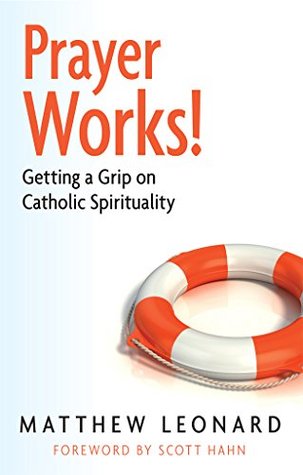 Prayer Works: Getting a Grip on Catholic Spirituality (Kindle Edition)